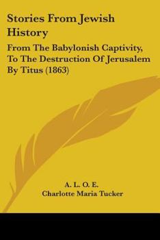Paperback Stories From Jewish History: From The Babylonish Captivity, To The Destruction Of Jerusalem By Titus (1863) Book