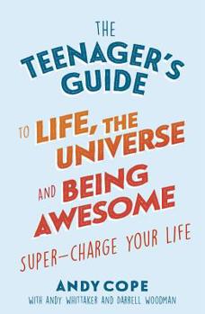 Paperback The Teenager's Guide to Life, the Universe and Being Awesome: Super-Charge Your Life Book