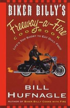 Hardcover Biker Billy's Freeway-A-Fire Cookbook: Life's Too Short to Eat Dull Food Book
