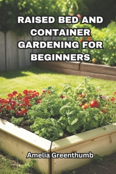 Raised bed and Container Gardening for beginners: The Complete Guide to Easy and Productive Gardening.