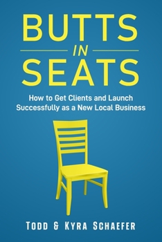 Paperback Butts In Seats: How to Get Clients and Launch Successfully as a New Local Business (Holistic Business Essentials Book Series) Book