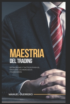 Maestría en Trading: Estrategias y Tácticas para el Éxito en los Mercados Financieros