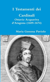 I Testamenti dei Cardinali: Ottavio Acquaviva d'Aragona (1609-1674)