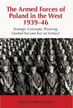 Paperback The Armed Forces of Poland in the West 1939-46: Strategic Concepts, Planning, Limited Success But No Victory! Book