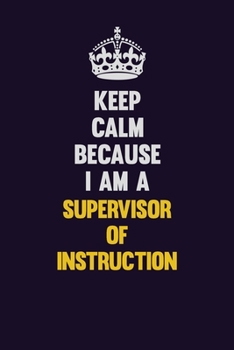 Paperback Keep Calm Because I Am A Supervisor of Instruction: Motivational and inspirational career blank lined gift notebook with matte finish Book