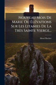 Paperback Nouveau Mois De Marie Ou Élévations Sur Les Litanies De La Très Sainte Vierge... [French] Book