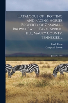 Paperback Catalogue of Trotting and Pacing Horses Property of Campbell Brown, Ewell Farm, Spring Hill, Maury County, Tennessee ...: January, 1888 Book