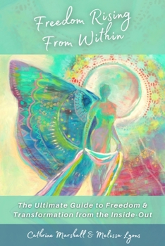 Hardcover Freedom Rising from Within: The Ultimate Guide to Freedom & Transformation from the Inside-Out Book