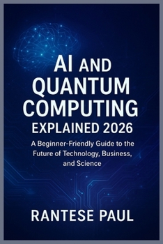 Paperback AI and Quantum Computing Explained 2026: A Beginner-Friendly Guide to the Future of Technology, Business, and Science Book