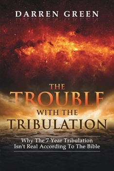 Paperback The Trouble With The Tribulation: Why The 7 Year Tribulation Isn't According To The Bible Book