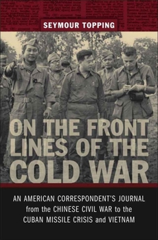 Hardcover On the Front Lines of the Cold War: An American Correspondents Journal from the Chinese Civil War to the Cuban Missile Crisis and Vietnam Book