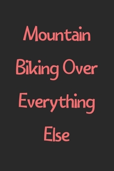 Paperback Mountain Biking Over Everything Else: Lined Journal, 120 Pages, 6 x 9, Funny Mountain Biking Gift Idea, Black Matte Finish (Mountain Biking Over Every Book