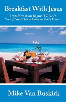 Breakfast with Jesus: Transformation Begins Today Your 7 Day Guide to Releasing God's Power!