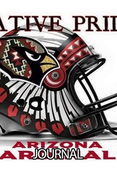 Journal: The Arizona Cardinals Professional American Football Salt River Valley Team Daily Creative Writing Workbook for Teens & Children, Man, Woman ... Adults Journal Paper 6 x 9 Inches 110 Pages