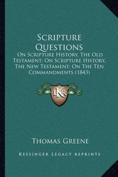 Paperback Scripture Questions: On Scripture History, The Old Testament; On Scripture History, The New Testament; On The Ten Commandments (1843) Book