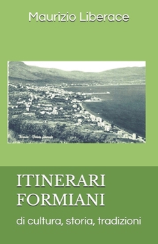ITINERARI FORMIANI: di cultura, storia, tradizioni. (Itinerari formiani di storia, di cultura, tradizioni.) (Italian Edition)