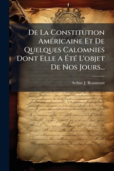 De La Constitution Américaine Et De Quelques Calomnies Dont Elle A Été L'objet De Nos Jours...
