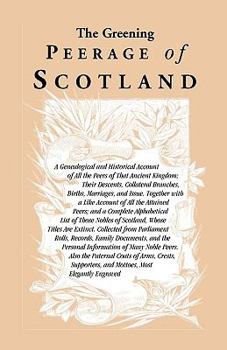 Paperback The Greening Peerage of Scotland: A Genealogical and Historical Account of All the Peers of That Ancient Kingdom; Their Descents, Collateral Branches, Book