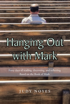 Paperback Hanging Out with Mark: Forty days of reading, discerning, and reflecting: Based on the Book of Mark Book