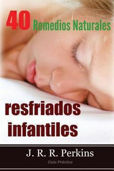 Resfriados Infantiles: 40 Remedios Naturales: Gu�a Pr�ctica