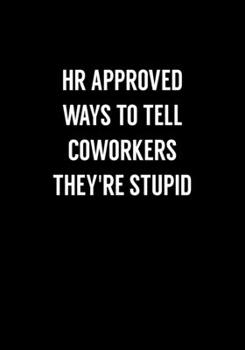 HR Approved Ways To Tell Coworkers They're Stupid: Funny Coworker Gag Gift Notebook (Dot Grid Journal & Weekly Planner)