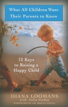 Paperback What All Children Want Their Parents to Know: 12 Keys to Raising a Happy Child Book