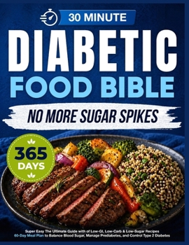 Super Easy Diabetic Food Bible: The Ultimate Guide with 365+ Days of Low-GI, Low-Carb & Low-Sugar Recipes | 60-Day Meal Plan to Balance Blood Sugar, Manage Prediabetes, and Control Type 2 Diabetes