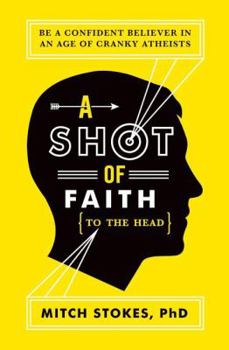 Paperback A Shot of Faith (to the Head): Be a Confident Believer in an Age of Cranky Atheists Book