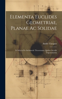 Hardcover Elementa Euclides Geometriae, Planae Ac Solidae: Et Selecta Ex Archimede Theoremata, Quibus Accedit Trigonometria [Latin] Book