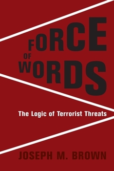 Hardcover Force of Words: The Logic of Terrorist Threats Book