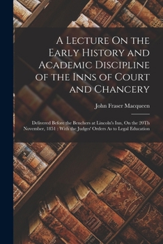 Paperback A Lecture On the Early History and Academic Discipline of the Inns of Court and Chancery: Delivered Before the Benchers at Lincoln's Inn, On the 20Th Book