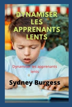 Dynamiser les apprenants lents: Comment motiver un apprenant lent