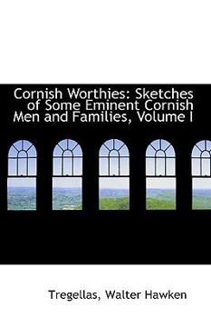 Cornish Worthies : Sketches of Some Eminent Cornish Men and Families, Volume I