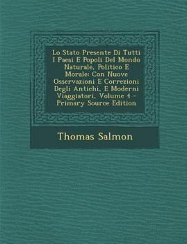 Paperback Lo Stato Presente Di Tutti I Paesi E Popoli Del Mondo Naturale, Politico E Morale: Con Nuove Osservazioni E Correzioni Degli Antichi, E Moderni Viaggi [Italian] Book