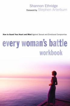 Paperback Every Woman's Battle Workbook: How to Guard Your Heart and Mind Against Sexual and Emotional Compromise Book