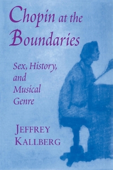 Chopin at the Boundaries: Sex, History, and Musical Genre (Convergences: Inventories of the Present) - Book  of the Convergences: Inventories of the Present