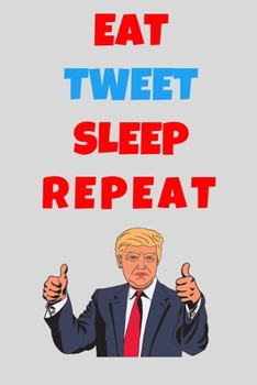 Paperback Eat Tweet Sleep Repeat: Funny Lined Notebook Journal - For Pro Donald Trump Supporters Lovers Enthusiasts Americans - Novelty Themed Gifts - L Book