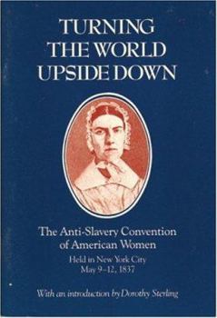 Paperback Turning the World Upside Down: The Anti-Slavery Convention of American Women Held in New York City, May 9-12, 1837 Book