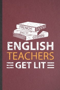 Paperback English Teachers Get Lit: Funny English Literature Lined Notebook/ Blank Journal For Reading Teacher Librarian, Inspirational Saying Unique Spec Book