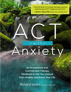 Paperback ACT with Anxiety: An Acceptance and Commitment Therapy Workbook to Get You Unstuck from Anxiety and Enrich Your Life Book
