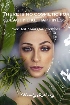 Paperback There is no cosmetic for beauty like happiness: Over 100 beautiful pictures Book