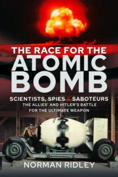 Hardcover The Race for the Atomic Bomb: Scientists, Spies and Saboteurs - The Allies' and Hitler's Battle for the Ultimate Weapon Book