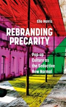 Paperback Rebranding Precarity: Pop-up Culture as the Seductive New Normal Book