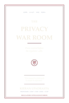 The Privacy War Room: The Executive Playbook for GDPR, AI, Cyber Breaches & Regulatory Survival
