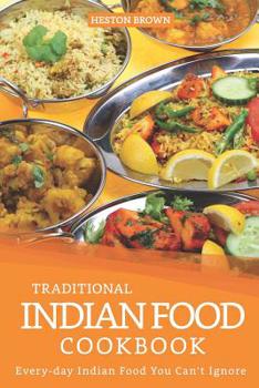 Paperback Traditional Indian Food Cookbook: Every-day Indian Food You Can't Ignore Book