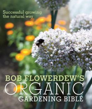 Hardcover Bob Flowerdew's Organic Gardening Bible: Successful Growing the Natural Way Book