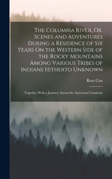 Hardcover The Columbia River, Or, Scenes and Adventures During a Residence of Six Years On the Western Side of the Rocky Mountains Among Various Tribes of India Book