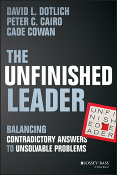 Hardcover The Unfinished Leader: Balancing Contradictory Answers to Unsolvable Problems Book