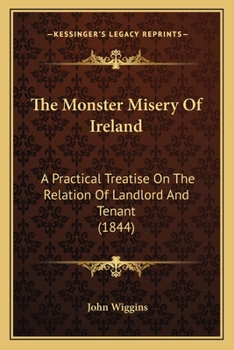 Paperback The Monster Misery Of Ireland: A Practical Treatise On The Relation Of Landlord And Tenant (1844) Book