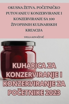 Paperback Kuharica Za Konzerviranje I Konzerviranje Za Po&#268;etnike 2023 [Croatian] Book